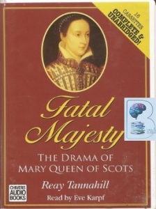 Fatal Majesty The Drama of Mary Queen of Scots written by Reay Tannahill performed by Eve Karpf on Cassette (Unabridged)